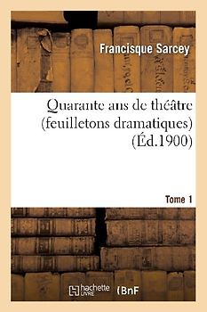 Quarante ANS de Théâtre (Feuilletons Dramatiques) Tome 1