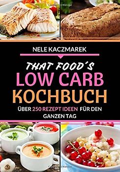 Low Carb Rezepte: Über 250 himmlische Low Carb Rezepte für den ganzen Tag - Abnehmen ohne Hunger & mit Low Carb zur Traumfigur (Abnehmen mit Low Carb, Low Carb Rezepte, Rezepte ohne Kohlenhydrate)