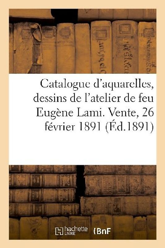 Catalogue d'Aquarelles Et Dessins Par Eugène Lami Et Autres Oeuvres, Gravures Anciennes