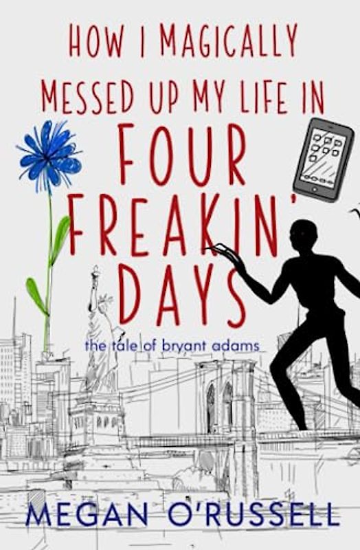 How I Magically Messed Up My Life in Four Freakin' Days (The Tale of Bryant Adams, Band 1)