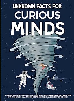 Unknown Facts for Curious Minds: A Complete Book of Different Types of Knowledge With Hilarious Random Fun Facts But Mind-Blowing Information For ... Seniors (Animals, Science, History and more!)