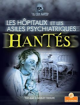 Les Hôpitaux Et Les Asiles Psychiatriques Hantés (Haunted Hospitals and Asylums)