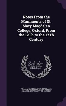 Notes From the Muniments of St. Mary Magdalen College, Oxford, From the 12Th to the 17Th Century