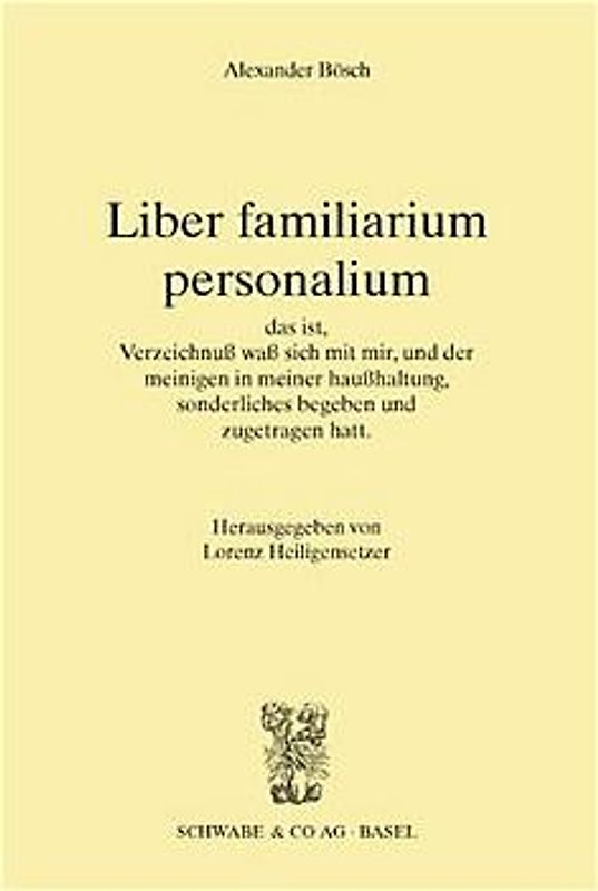 Liber familiarium personalium, das ist, Verzeichnus waß sich mit mir, und der meinigen in meiner haußhaltung, sonderliches begeben und zugetragen hatt