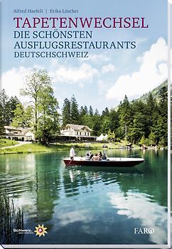 Tapetenwechsel. Die schönsten Ausflugsrestaurants - Deutschschweiz