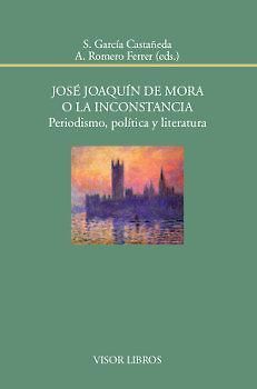 José Joaquín de Mora o La inconstancia : periodismo, política y literatura