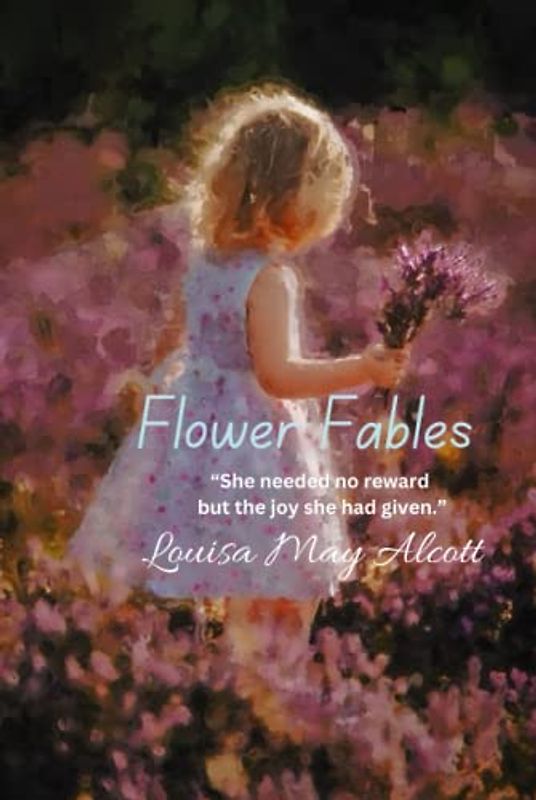 Flower Fables: “She needed no reward but the joy she had given.”