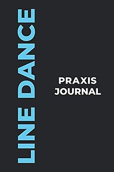 Line Dance Praxis Journal: Das perfekte Line Dance-Geschenk, um Ihre kostbaren Line Dance-Tanzmomente einzufangen!