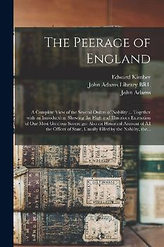 The Peerage of England: a Complete View of the Several Orders of Nobility ... Together With an Introduction, Shewing the High and Illustrious