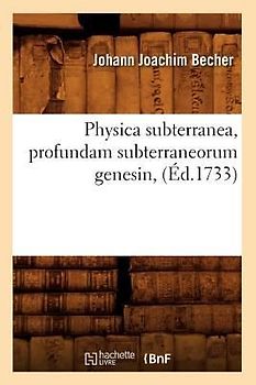 Physica Subterranea, Profundam Subterraneorum Genesin, (Éd.1733)