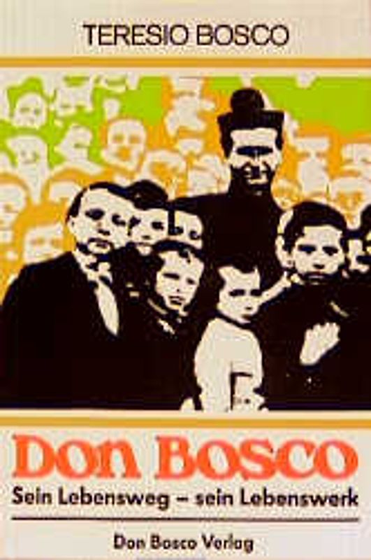 Don Bosco: sein Lebensweg - sein Lebenswerk