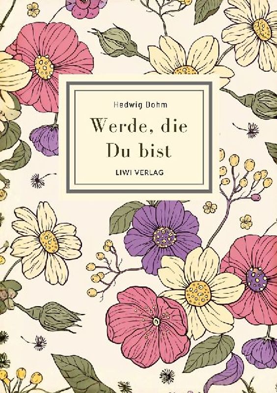 Hedwig Dohm: Werde, die Du bist. Vollständige Neuausgabe