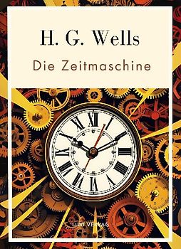 H. G. Wells:  Die Zeitmaschine. Vollständige Neuausgabe