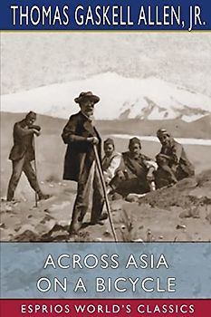 Across Asia on a Bicycle (Esprios Classics): with William Lewis Sachtleben