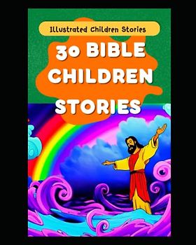 30 Bible Children Stories: Illustrated Children Tales (Monthly Tales: A Collection of Timeless Stories for Bedtime Bonding)