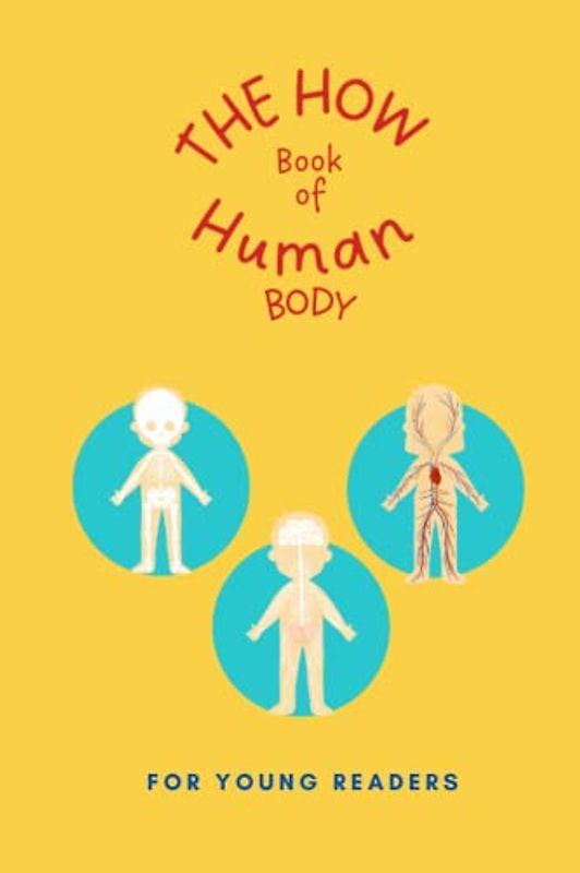 The HOW Book of Human Body: An journey to look inside your body and how your body works