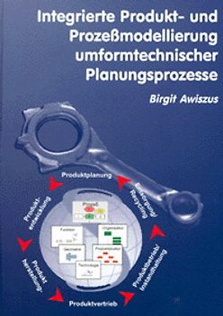 Integrierte Produkt- und Prozessmodellierung umformtechnischer Planungsprozesse