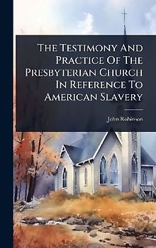The Testimony And Practice Of The Presbyterian Church In Reference To American Slavery
