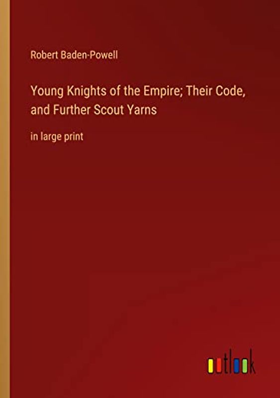 Young Knights of the Empire; Their Code, and Further Scout Yarns: in large print
