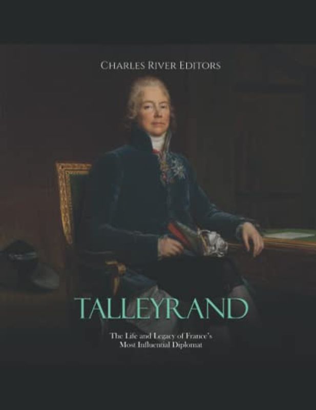 Talleyrand: The Life and Legacy of France’s Most Influential Diplomat