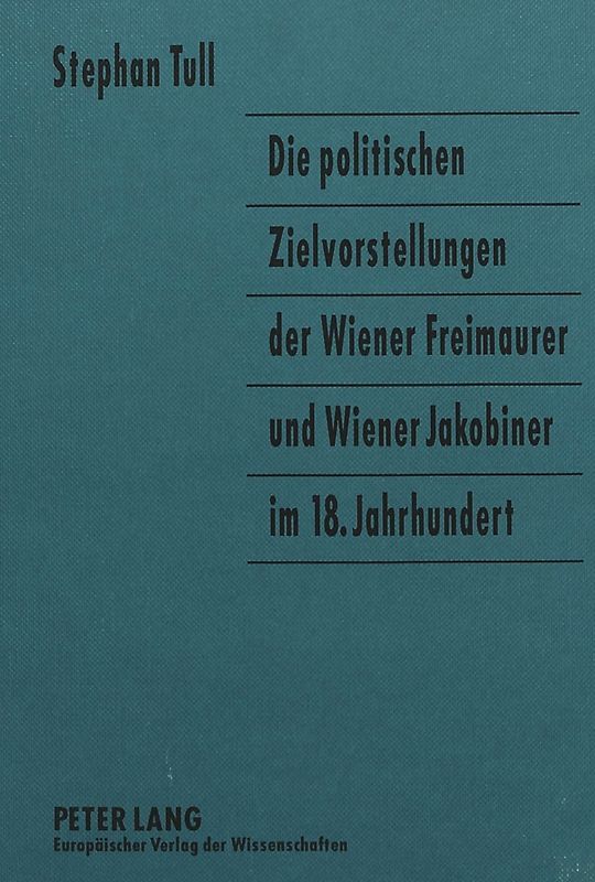 Die politischen Zielvorstellungen der Wiener Freimaurer und Wiener Jakobiner im 18. Jahrhundert