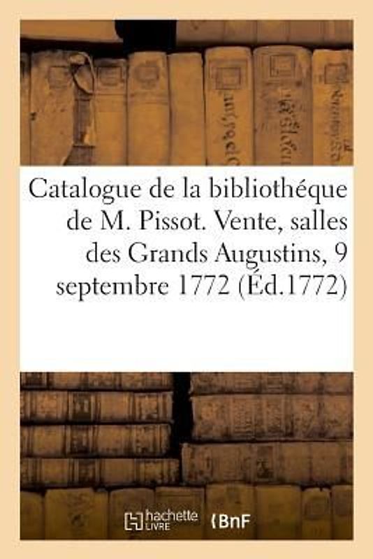 Catalogue Des Livres de la Bibliothéque de M. Noël Jacques Pissot