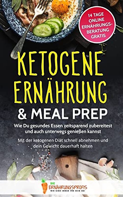Ketogene Ernährung & Meal Prep: Wie Du gesundes Essen zeitsparend zubereitest und auch unterwegs genießen kannst - Mit der ketogenen Diät schnell ... 14 Tage Online Ernährungsberatung, Band 1)