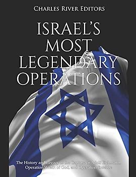 Israel’s Most Legendary Operations: The History and Legacy of the Capture of Adolf Eichmann, Operation Wrath of God, and Operation Entebbe