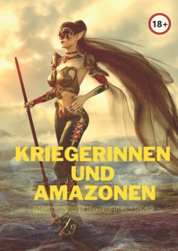Kriegerinnen und Amazonen zum Ausmalen in erotischer Darstellung: Für Erwachsene Fantasy Freunde die gerne den Stift schwingen!
