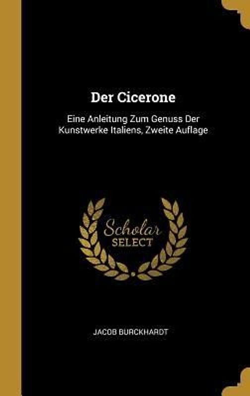 Der Cicerone: Eine Anleitung Zum Genuss Der Kunstwerke Italiens, Zweite Auflage