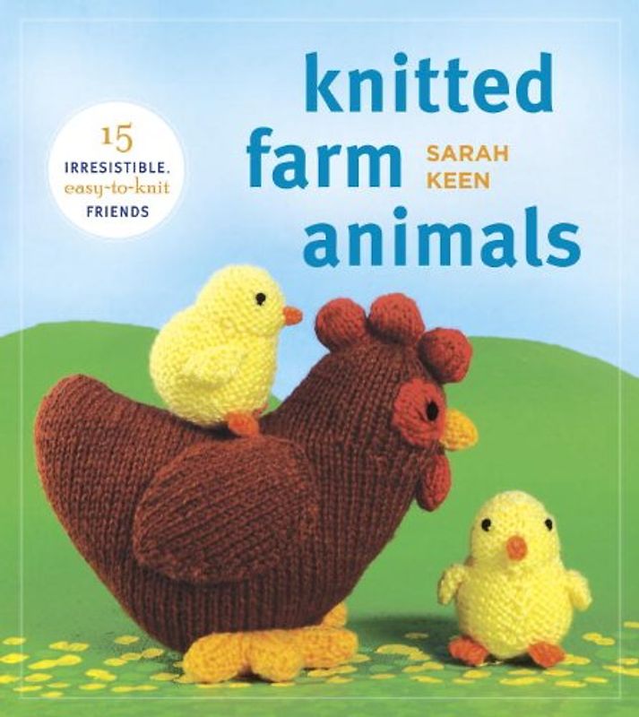 Knitted Farm Animals: 15 Irresistible, Easy-to-Knit Friends - Keen, Sarah