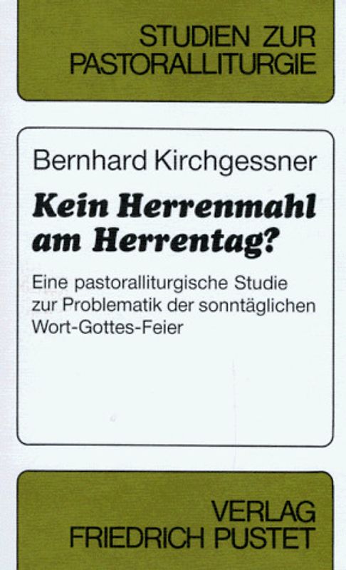 Kein Herrenmahl am Herrentag?. Eine pastoralliturgische Studie zur Problematik der sonntäglichen Wort-Gottes-Feier