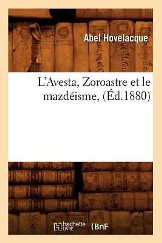 L'Avesta, Zoroastre Et Le Mazdéisme, (Éd.1880)