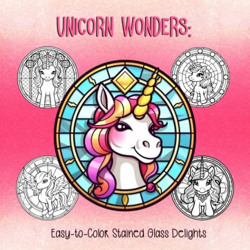 Unicorn Wonders: Easy-to-Color Stained Glass Delights: Unlock the Magic of Unicorns with Simple and Delightful Stained Glass Coloring Fun