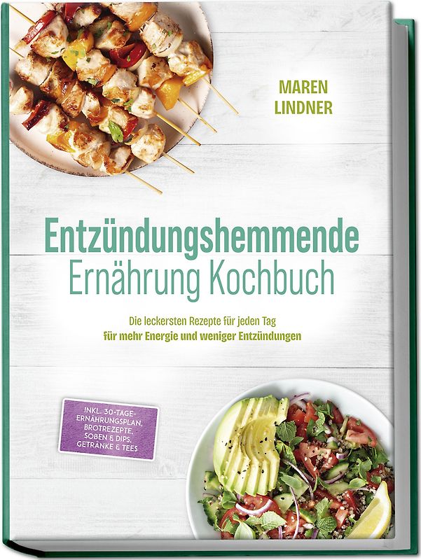 Entzündungshemmende Ernährung Kochbuch: Die leckersten Rezepte für jeden Tag – für mehr Energie und weniger Entzündungen – inkl. 30-Tage-Ernährungsplan, Brotrezepte, Soßen & Dips, Getränke & Tees