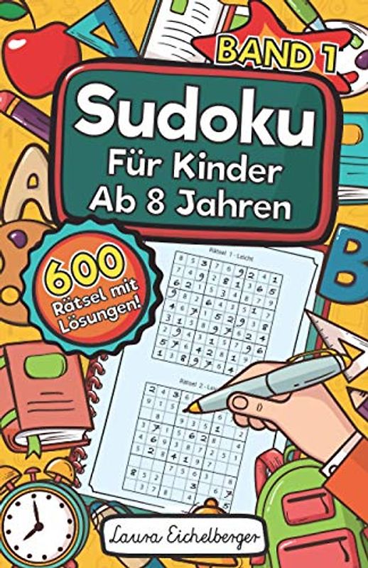 Sudoku Für Kinder Ab 8 Jahren - Band 1: 600 Leicht, Mittel Und Schwer Zu Lösende 9x9 Sudoku Rätsel | Mit Lösungen | Denksport Zum Knobeln Und Zur Entwicklung Des Logischen Denkens