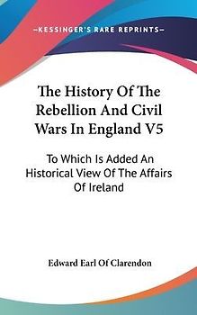 The History Of The Rebellion And Civil Wars In England V5