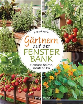 Gärtnern auf der Fensterbank. Gemüse, Salate, Kräuter & Co.