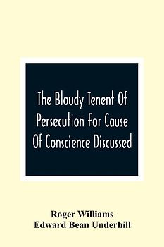 The Bloudy Tenent Of Persecution For Cause Of Conscience Discussed; And Mr. Cotton'S Letter Examined And Answered
