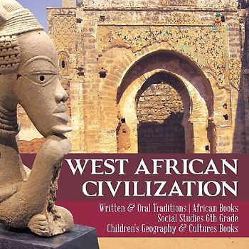 West African Civilization | Written & Oral Traditions | African Books | Social Studies 6th Grade | Children's Geography & Cultures Books