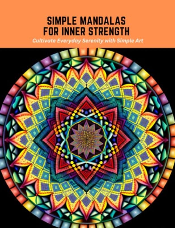 Simple Mandalas for Inner Strength: Cultivate Everyday Serenity with Simple Art