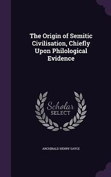 The Origin of Semitic Civilisation, Chiefly Upon Philological Evidence