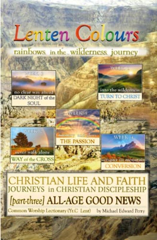 "Lenten Colours: rainbows in the wilderness journey" [Part-three] 'ALL-AGE GOOD NEWS' (Lenten Colours: rainbows in the wilderness journey [Parts one to five] Book 3)