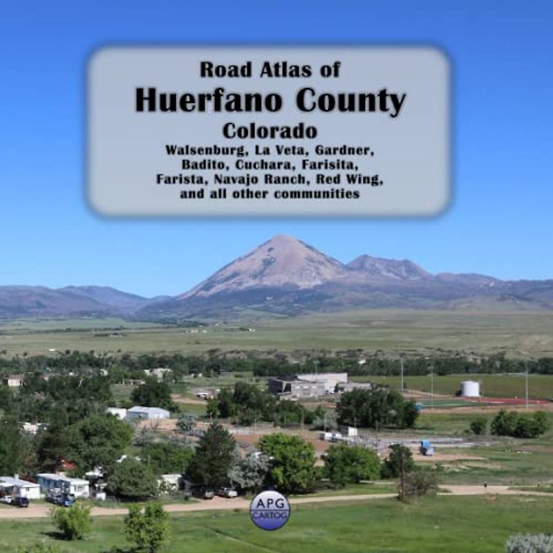 Road Atlas of Huerfano County, Colorado: Walsenburg, La Veta, Gardner, Badito, Cuchara, Farisita, Farista, Navajo Ranch, Red Wing, and all other communities
