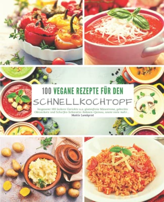 100 Vegane Rezepte für den Schnellkochtopf: Insgesamt 100 leckere Gerichte u.a. glutenfreie Minestrone, gekochte Okraschote und scharfes Schwarze ... Kochen mit dem Schnellkochtopf, Band 3)