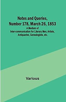 Notes and Queries, Number 178, March 26, 1853 ; A Medium of Inter-communication for Literary Men, Artists, Antiquaries, Genealogists, etc.
