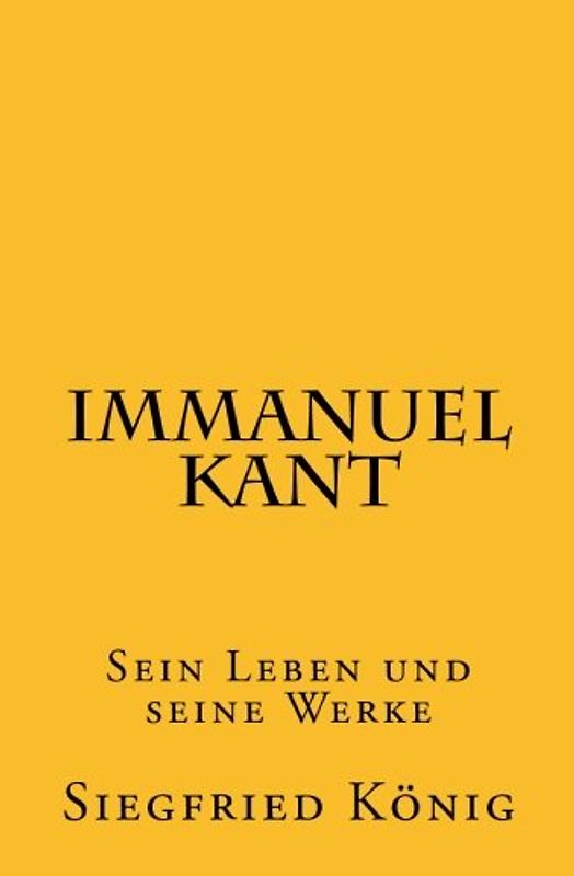 Immanuel Kant: Sein Leben und seine Werke