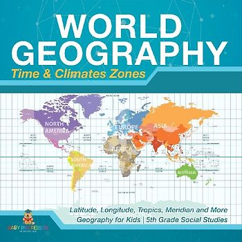 World Geography - Time & Climate Zones - Latitude, Longitude, Tropics, Meridian and More | Geography for Kids | 5th Grade Social Studies