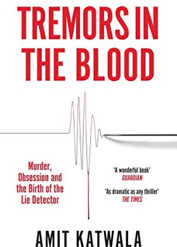 Tremors in the Blood: Murder, Obsession and the Birth of the Lie Detector