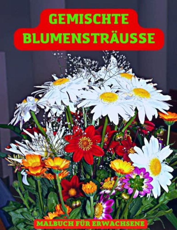 Gemischte Blumensträuße: Malbuch für Erwachsene mit Wunderschönen Realistischen Motiven
